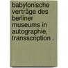 Babylonische Verträge des Berliner Museums in Autographie, Transscription . door Ernst Peiser Felix