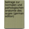 Beitrage Zur Normalen Und Pathologischen Anatomie Des Auges (German Edition) door Saemisch Theodor