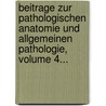 Beitrage Zur Pathologischen Anatomie Und Allgemeinen Pathologie, Volume 4... by Unknown