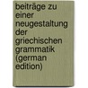 Beiträge Zu Einer Neugestaltung Der Griechischen Grammatik (German Edition) by Haacke August