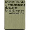 Bericht Über Die ... Versammlung Deutscher Forstmänner Zu ..., Volumes 7-9 door Onbekend