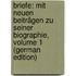 Briefe: Mit Neuen Beiträgen Zu Seiner Biographie, Volume 1 (German Edition)