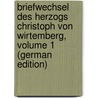Briefwechsel Des Herzogs Christoph Von Wirtemberg, Volume 1 (German Edition) by Ernst Viktor