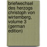 Briefwechsel Des Herzogs Christoph Von Wirtemberg, Volume 3 (German Edition) by Ernst Viktor