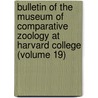 Bulletin of the Museum of Comparative Zoology at Harvard College (Volume 19) door Harvard University. Museum Of Zoology