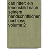 Carl Ritter: Ein Lebensbild Nach Seinem Handschriftlichen Nachlass, Volume 2 door Gustav Kramer