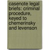 Casenote Legal Briefs: Criminal Procedure, Keyed to Chemerinsky and Levenson by Casenotes