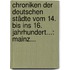 Chroniken Der Deutschen Städte Vom 14. Bis Ins 16. Jahrhundert...: Mainz...