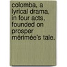 Colomba, a lyrical drama, in four acts, founded on Prosper Mérimée's tale. by Hueffer Francis Hueffer