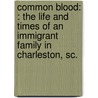 Common Blood: : The Life And Times Of An Immigrant Family In Charleston, Sc. door Robert A. Jones