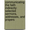 Communicating the Faith Indirectly: Selected Sermons, Addresses, and Prayers door Paul L. Holmer
