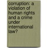 Corruption: A Violation of Human Rights and a Crime Under International Law? by Martine Boersma