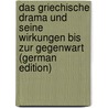 Das Griechische Drama Und Seine Wirkungen Bis Zur Gegenwart (German Edition) by Muller Adolf