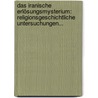 Das Iranische Erlösungsmysterium: Religionsgeschichtliche Untersuchungen... door Richard Reitzenstein