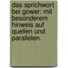 Das Sprichwort bei Gower: Mit besonderem Hinweis auf Quellen und Parallelen. by Walz Gotthard