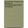 Das interim in Hessen, ein Beitrag zur Reformationsgeschichte: Ein Beitrag . door Herrmann Fritz