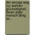 Der Einzige Weg Zur Wahren Glückseligkeit, Deren Jeder Mensch Fähig Ist...