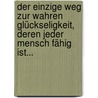 Der Einzige Weg Zur Wahren Glückseligkeit, Deren Jeder Mensch Fähig Ist... door Johann Stephan Pütter