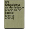 Der Föderalismus Als Das Leitende Princip Für Die Sociale (German Edition) door Adolph Constantin Frantz Gustav