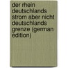 Der Rhein Deutschlands Strom Aber Nicht Deutschlands Grenze (German Edition) by Moritz Arndt Ernst