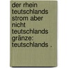 Der Rhein Teutschlands Strom aber nicht Teutschlands Gränze: Teutschlands . by Moritz Arndt Ernst