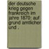 Der deutsche Krieg gegen Frankreich im Jahre 1870: Auf Grund amtlicher und .