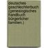 Deutsches Geschlechterbuch (Genealogisches Handbuch bürgerlicher Familien.)