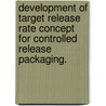 Development of Target Release Rate Concept for Controlled Release Packaging. door Xuntao Zhu