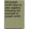 Did Joseph Smith Have to Take Algebra: Following the Example of Joseph Smith door Shane Barker