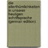 Die Alterthümlichkeiten in Unserer Heutigen Schriftsprache (German Edition)