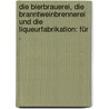 Die Bierbrauerei, die Branntweinbrennerei und die Liqueurfabrikation: Für . door Julius Otto Friedrich