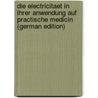Die Electricitaet in Ihrer Anwendung Auf Practische Medicin (German Edition) by Meyer Moritz