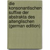 Die Konsonantischen Suffixe Der Abstrakta Des Altenglischen (German Edition) door Thiele Otto