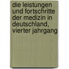 Die Leistungen und Fortschritte der Medizin in Deutschland, vierter Jahrgang by Unknown