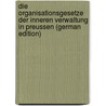 Die Organisationsgesetze Der Inneren Verwaltung in Preussen (German Edition) door Prussia