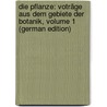 Die Pflanze: Voträge Aus Dem Gebiete Der Botanik, Volume 1 (German Edition) door Cohn Ferdinand