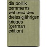 Die Politik Pommerns Während Des Dreissigjährigen Krieges (German Edition) by Bb