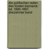 Die Politischen Reden Des Fürsten Bismarck: Bd. 1890-1897, Dreizehnter Band door Otto Bismarck
