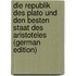 Die Republik Des Plato Und Den Besten Staat Des Aristoteles (German Edition)