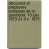 Discoures Et Plaidoyers Politiques De M. Gambetta: 10 Juin 1873-31 D C. 1875 door Lon Gambetta