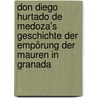 Don Diego Hurtado De Medoza's Geschichte Der Empörung Der Mauren In Granada door Diego Hurtado De Mendoza