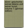 Dürer: Geschichte Seines Lebens Und Seiner Kunst, Volume 1 (German Edition) door Thausing Moritz