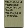 Effect of Cloud Macroscale Properties on Climate Forecasting in the Tropics. by Michael J. Foster