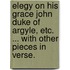 Elegy on his Grace John Duke of Argyle, etc. ... With other pieces in verse.