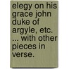 Elegy on his Grace John Duke of Argyle, etc. ... With other pieces in verse. door George Galloway