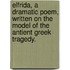 Elfrida, a dramatic poem, written on the model of the antient Greek Tragedy.