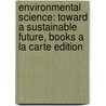 Environmental Science: Toward a Sustainable Future, Books a la Carte Edition by Richard T. Wright