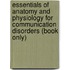 Essentials of Anatomy and Physiology for Communication Disorders (Book Only)