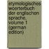 Etymologisches Woerterbuch Der Englischen Sprache, Volume 1 (German Edition)