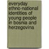 Everyday Ethno-national Identities of Young People in Bosnia and Herzegovina